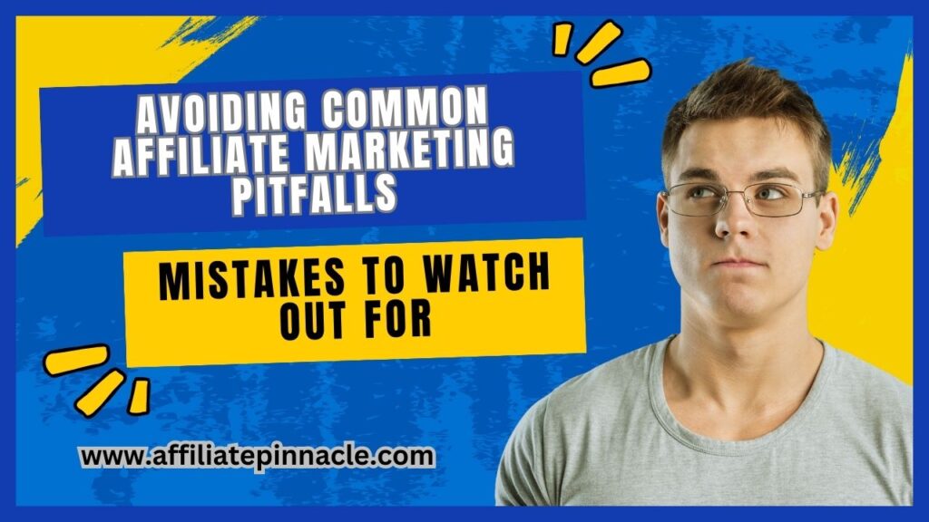 Avoiding Common Affiliate Marketing Pitfalls: Mistakes to Watch Out For