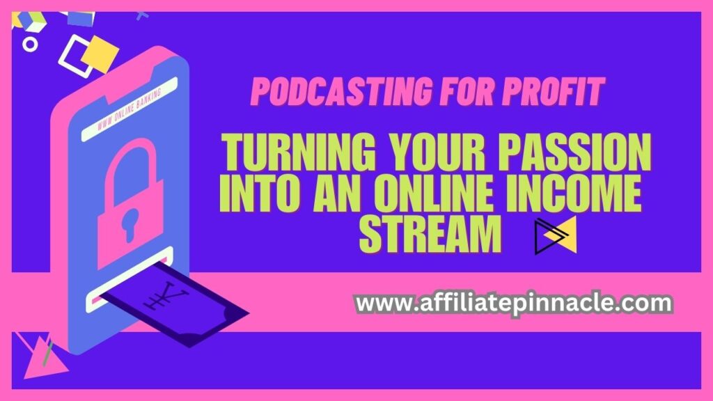 Podcasting for Profit: Turning Your Passion into an Online Income Stream